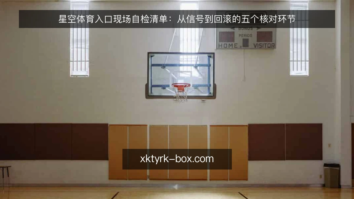 星空体育入口现场自检清单:从信号到回滚的五个核对环节